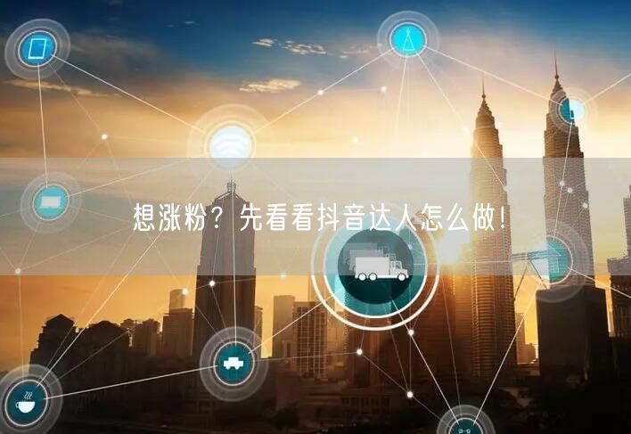 想涨粉？先看看抖音达人怎么做！