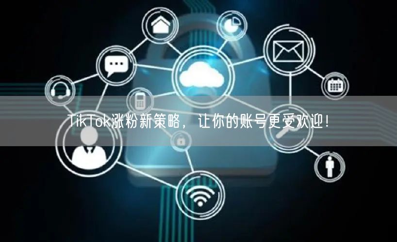 TikTok涨粉新招：账号运营+内容创作